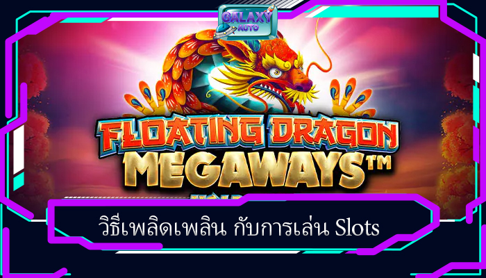 วิธีเพลิดเพลิน กับการเล่น Slots 