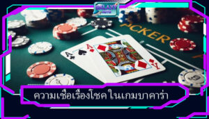 ความเชื่อเรื่องโชค ในเกมบาคาร่า