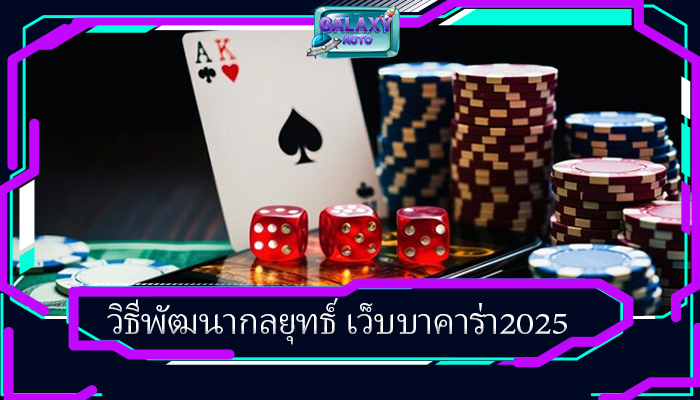 วิธีพัฒนากลยุทธ์ เว็บบาคาร่า2025
